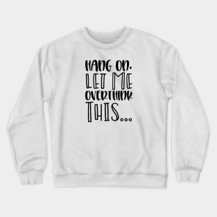 Hang on Let Me Overthink This Crewneck Sweatshirt